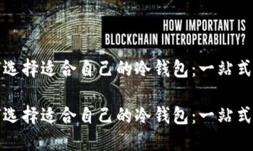 如何选择适合自己的冷钱包：一站式指南

如何选择适合自己的冷钱包：一站式指南