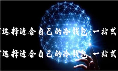如何选择适合自己的冷钱包：一站式指南

如何选择适合自己的冷钱包：一站式指南