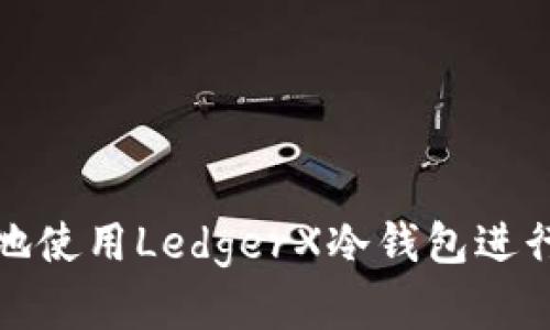 如何安全有效地使用LedgerX冷钱包进行加密货币管理
